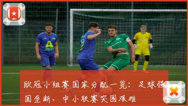 欧冠小组赛国家分配一览:足球强国垄断,中小联赛突围艰难