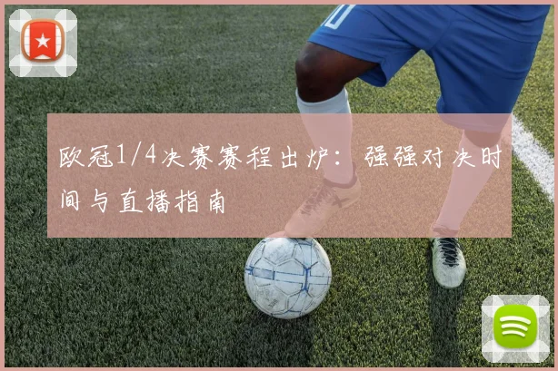 欧冠1/4决赛赛程出炉：强强对决时间与直播指南