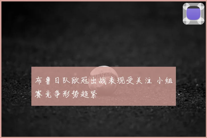 布鲁日队欧冠出战表现受关注 小组赛竞争形势趋紧
